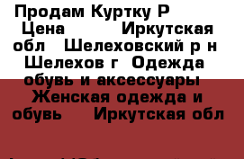 Продам Куртку Р.44-46 › Цена ­ 640 - Иркутская обл., Шелеховский р-н, Шелехов г. Одежда, обувь и аксессуары » Женская одежда и обувь   . Иркутская обл.